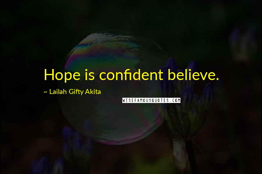 Lailah Gifty Akita Quotes: Hope is confident believe.