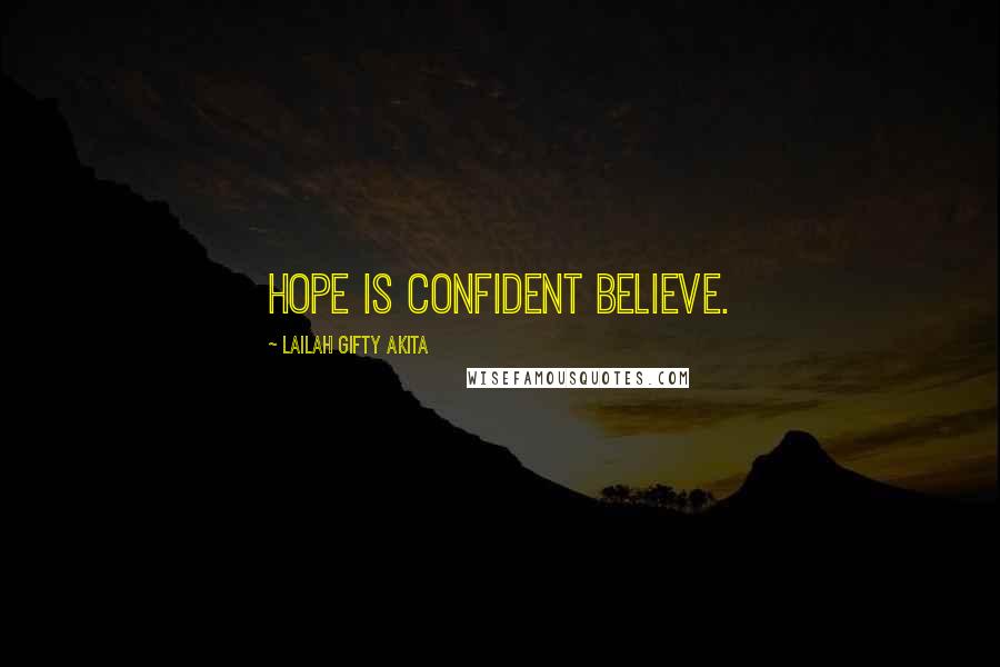 Lailah Gifty Akita Quotes: Hope is confident believe.
