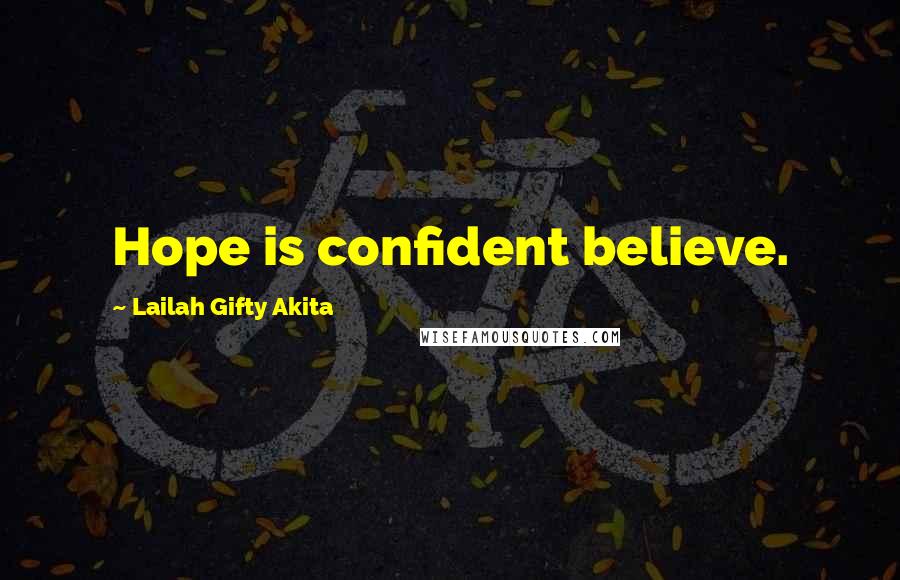 Lailah Gifty Akita Quotes: Hope is confident believe.