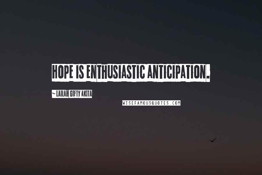 Lailah Gifty Akita Quotes: Hope is enthusiastic anticipation.