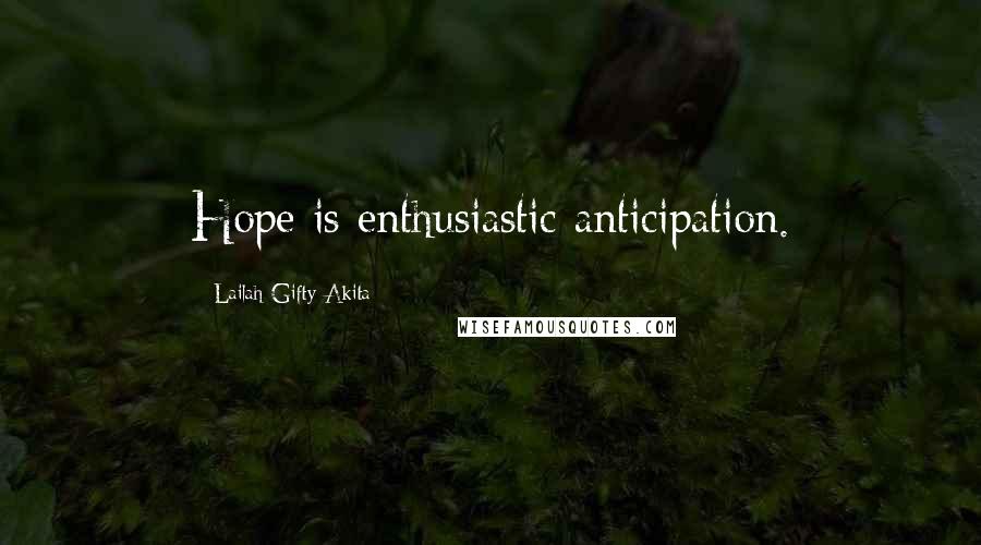 Lailah Gifty Akita Quotes: Hope is enthusiastic anticipation.