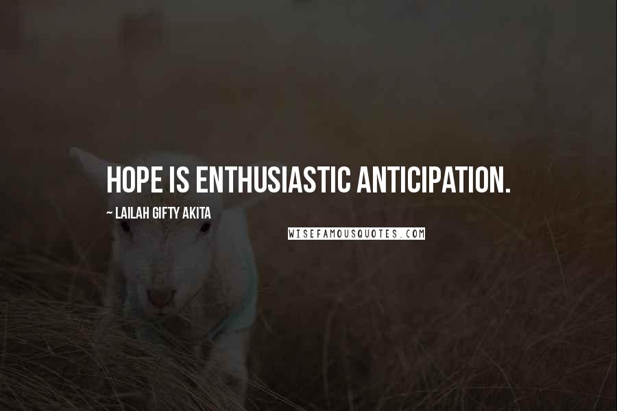 Lailah Gifty Akita Quotes: Hope is enthusiastic anticipation.