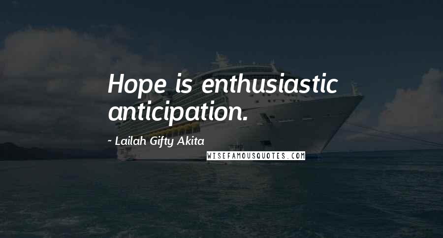 Lailah Gifty Akita Quotes: Hope is enthusiastic anticipation.