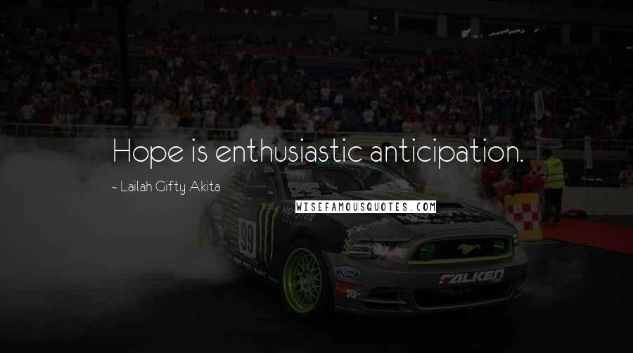 Lailah Gifty Akita Quotes: Hope is enthusiastic anticipation.
