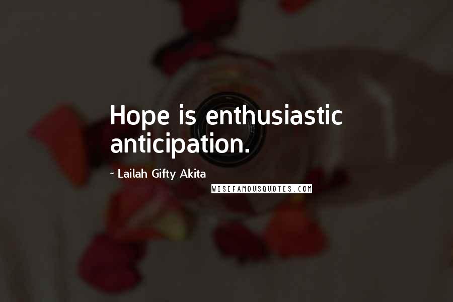 Lailah Gifty Akita Quotes: Hope is enthusiastic anticipation.