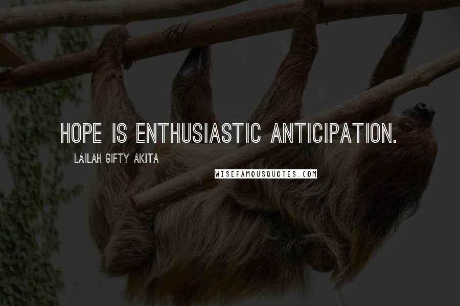 Lailah Gifty Akita Quotes: Hope is enthusiastic anticipation.