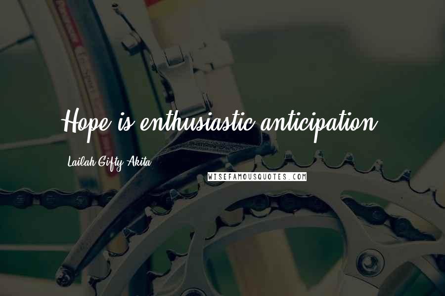 Lailah Gifty Akita Quotes: Hope is enthusiastic anticipation.