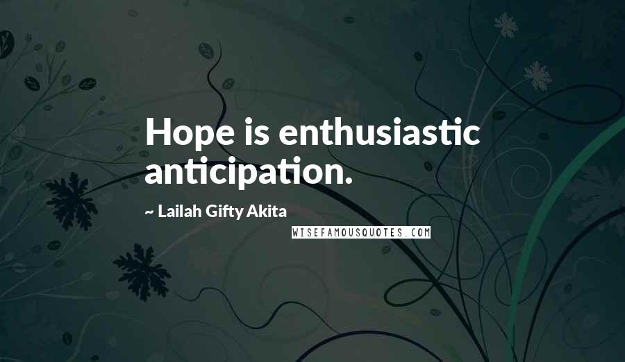 Lailah Gifty Akita Quotes: Hope is enthusiastic anticipation.