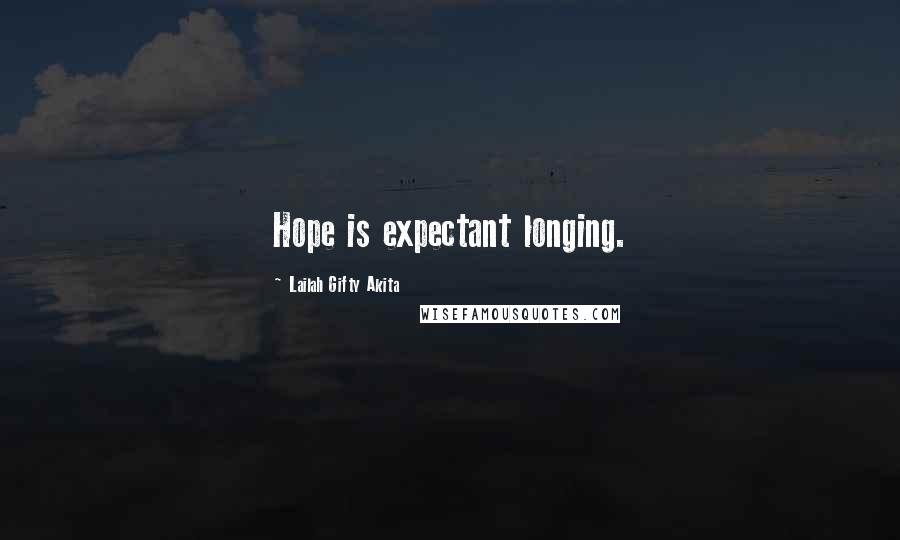 Lailah Gifty Akita Quotes: Hope is expectant longing.