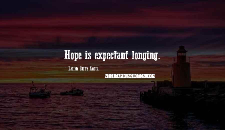 Lailah Gifty Akita Quotes: Hope is expectant longing.