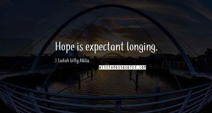 Lailah Gifty Akita Quotes: Hope is expectant longing.