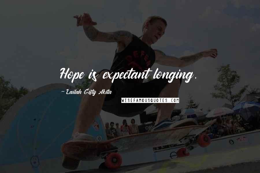 Lailah Gifty Akita Quotes: Hope is expectant longing.
