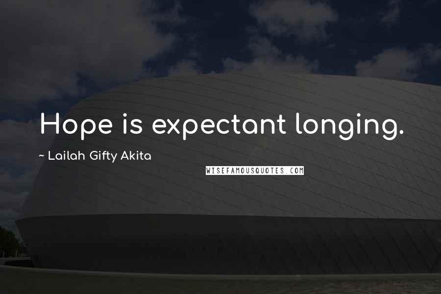 Lailah Gifty Akita Quotes: Hope is expectant longing.
