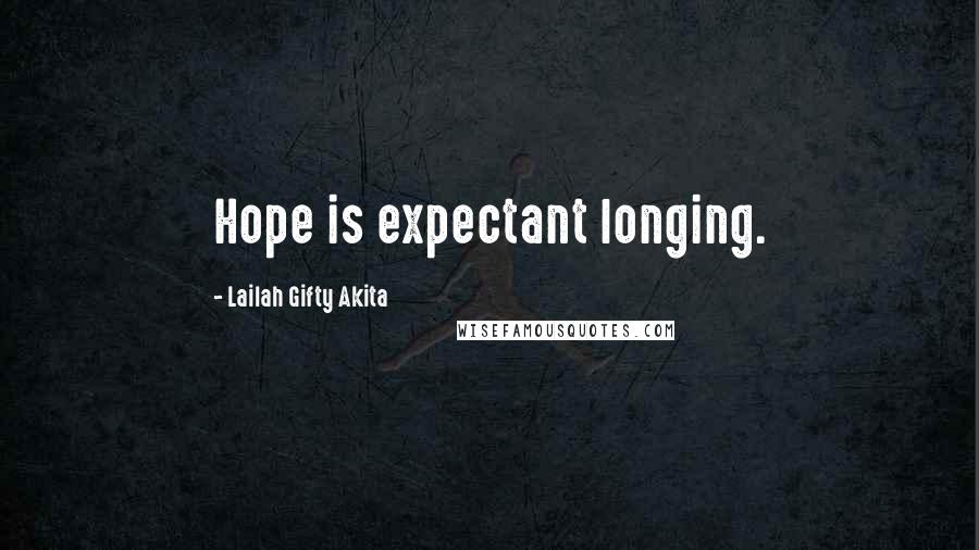 Lailah Gifty Akita Quotes: Hope is expectant longing.