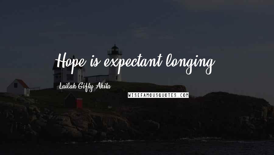 Lailah Gifty Akita Quotes: Hope is expectant longing.