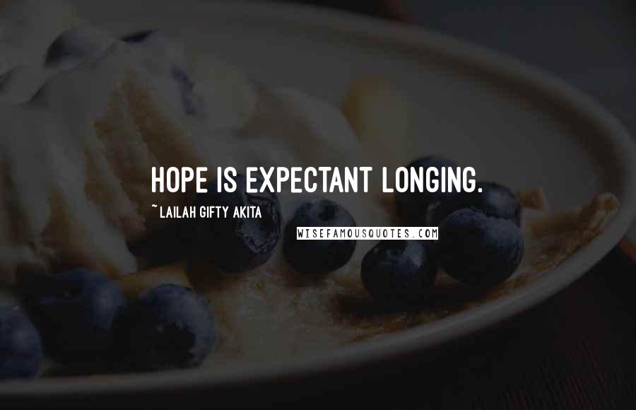 Lailah Gifty Akita Quotes: Hope is expectant longing.