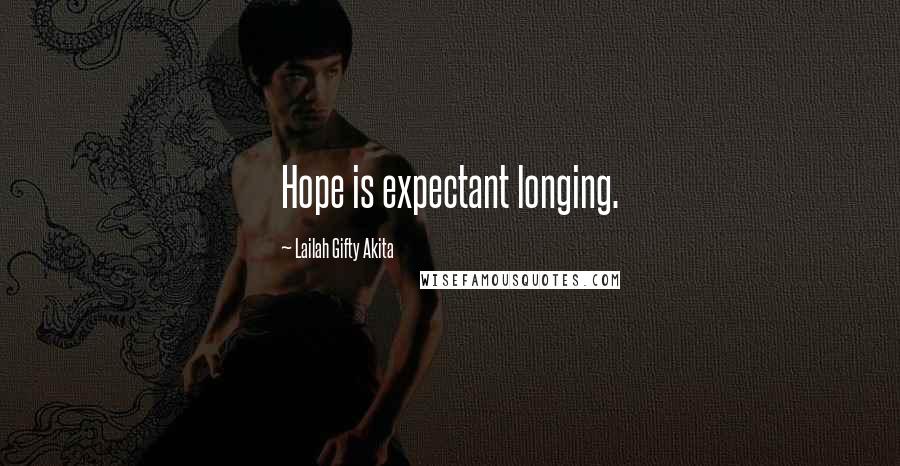 Lailah Gifty Akita Quotes: Hope is expectant longing.