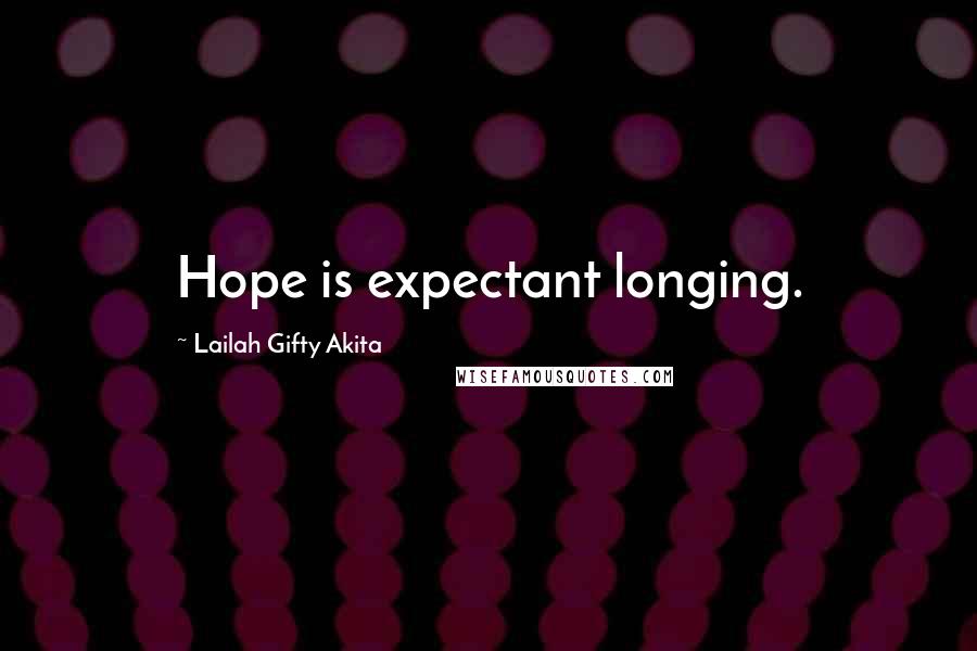 Lailah Gifty Akita Quotes: Hope is expectant longing.