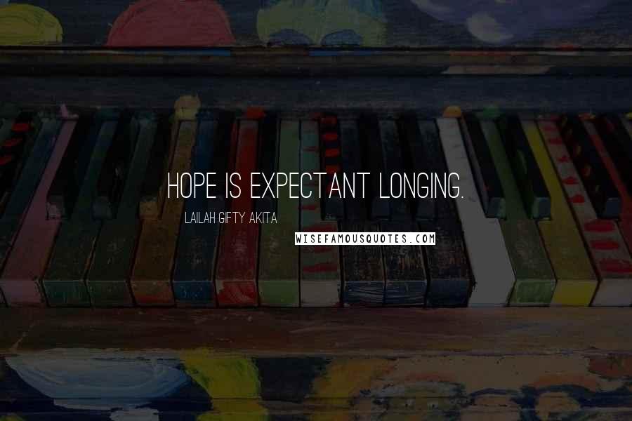 Lailah Gifty Akita Quotes: Hope is expectant longing.