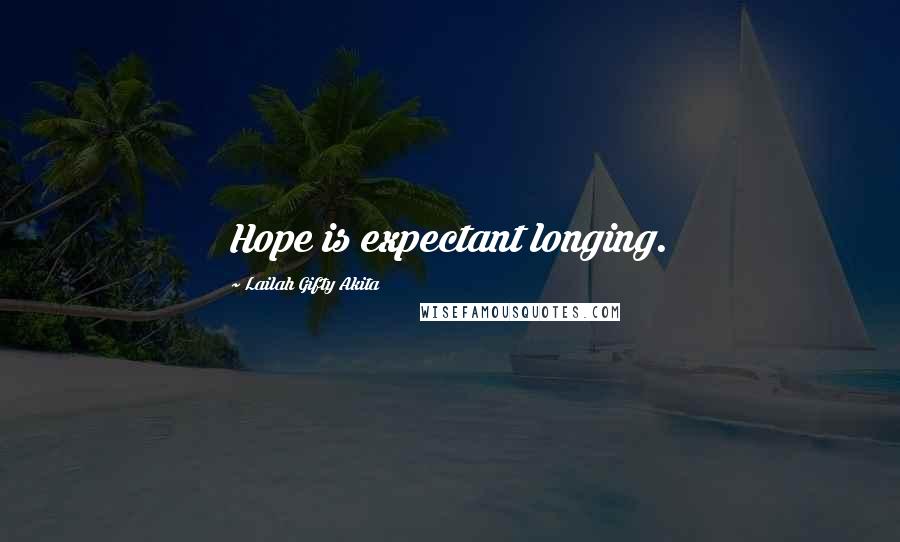 Lailah Gifty Akita Quotes: Hope is expectant longing.