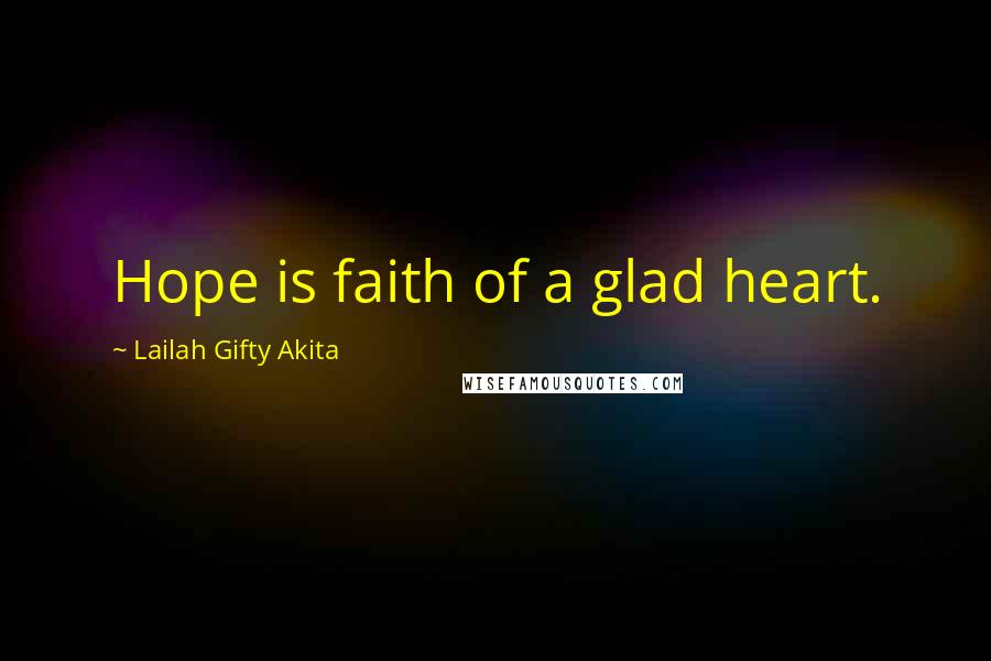Lailah Gifty Akita Quotes: Hope is faith of a glad heart.