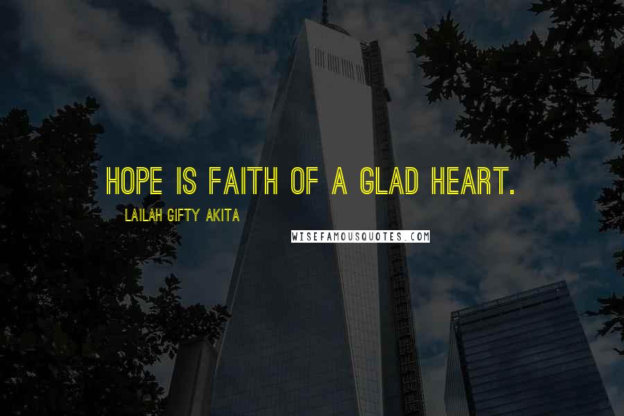 Lailah Gifty Akita Quotes: Hope is faith of a glad heart.