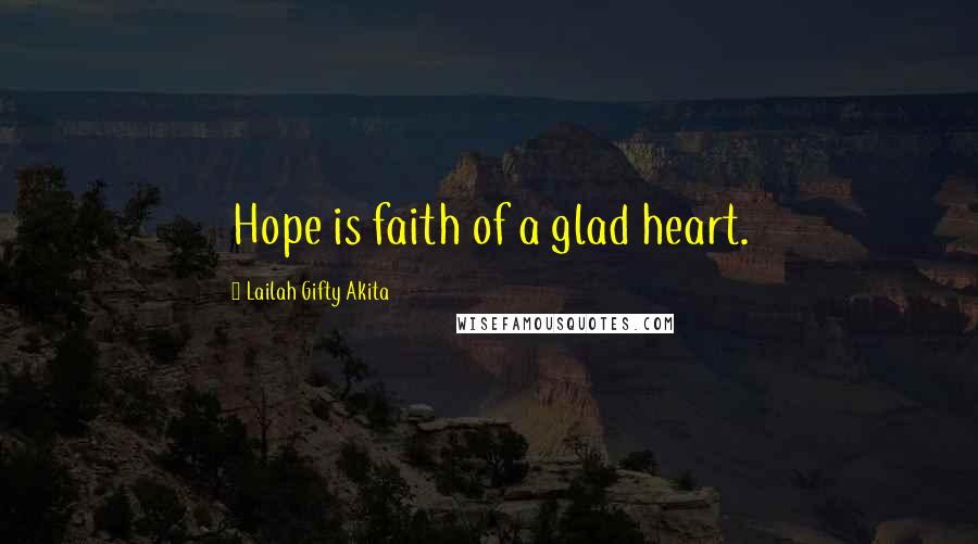 Lailah Gifty Akita Quotes: Hope is faith of a glad heart.