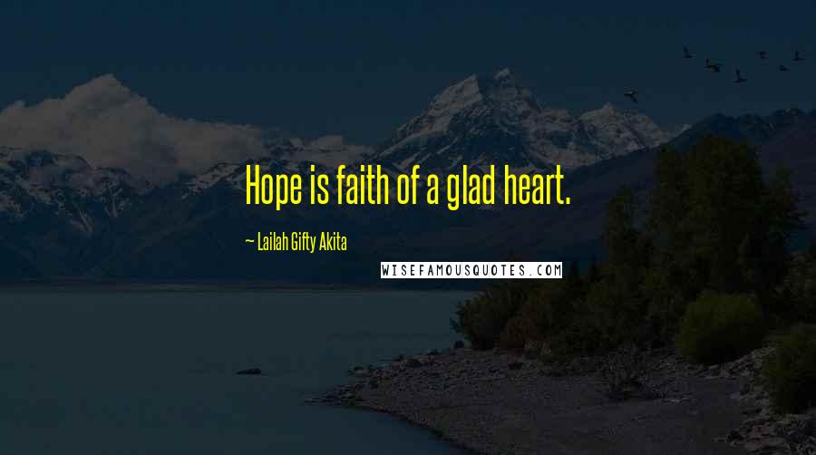 Lailah Gifty Akita Quotes: Hope is faith of a glad heart.