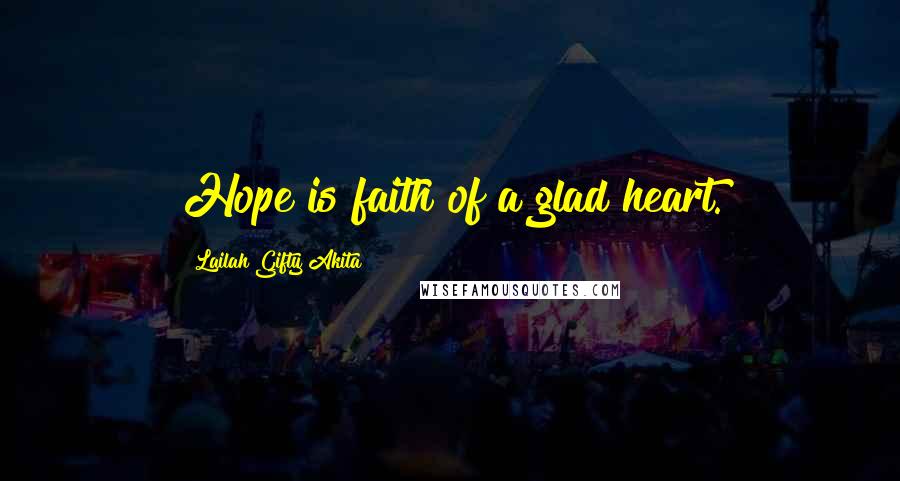 Lailah Gifty Akita Quotes: Hope is faith of a glad heart.