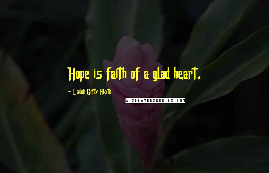 Lailah Gifty Akita Quotes: Hope is faith of a glad heart.
