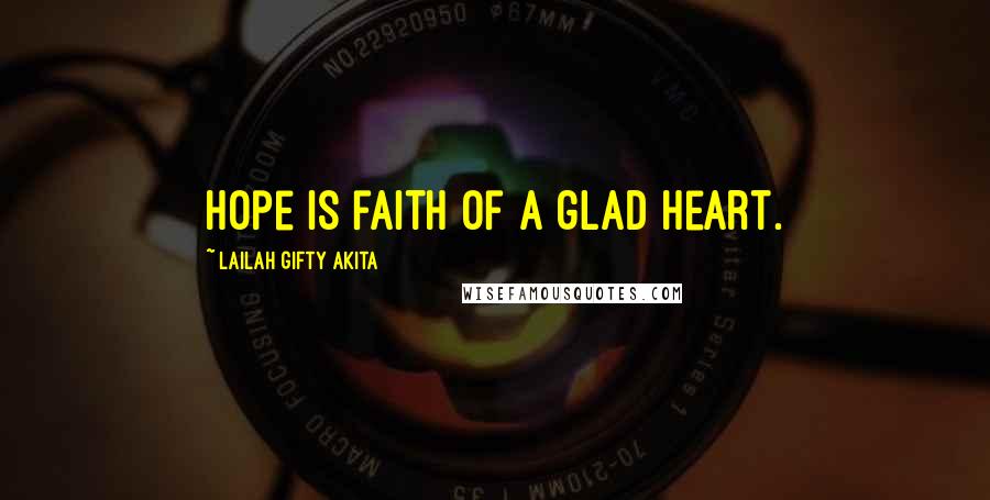 Lailah Gifty Akita Quotes: Hope is faith of a glad heart.