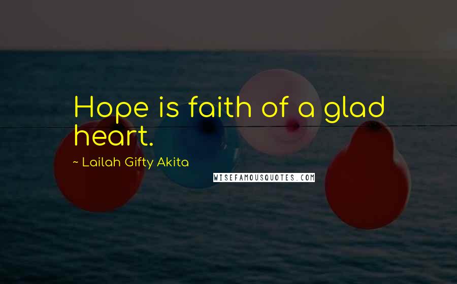 Lailah Gifty Akita Quotes: Hope is faith of a glad heart.