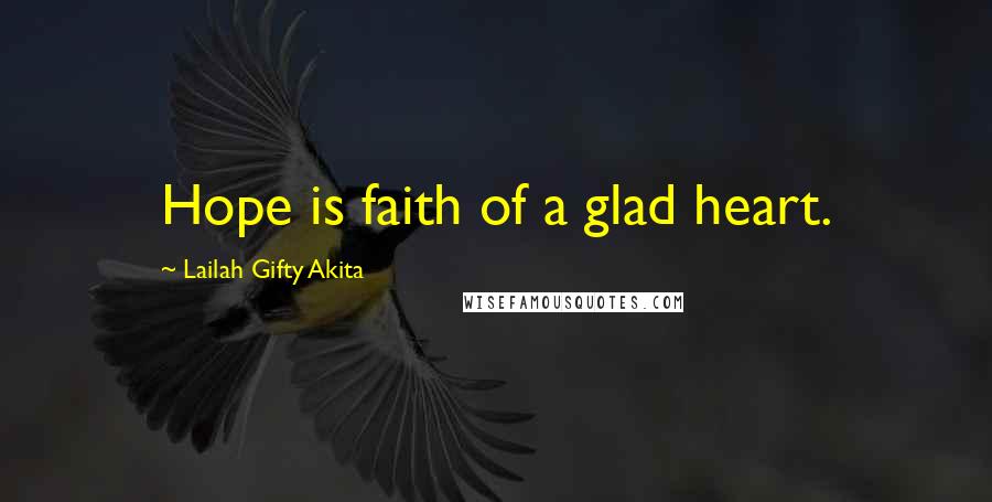 Lailah Gifty Akita Quotes: Hope is faith of a glad heart.