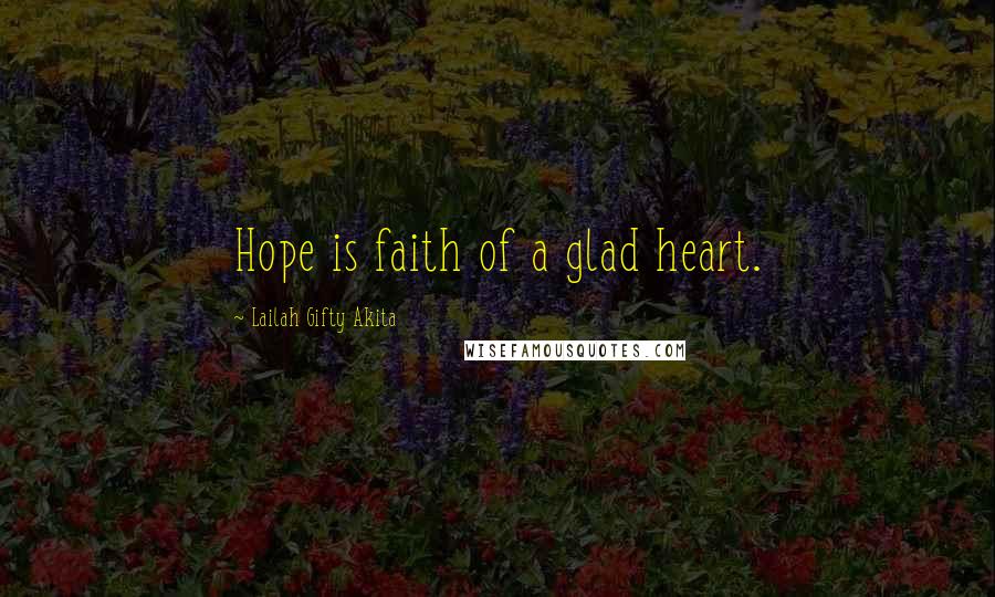 Lailah Gifty Akita Quotes: Hope is faith of a glad heart.