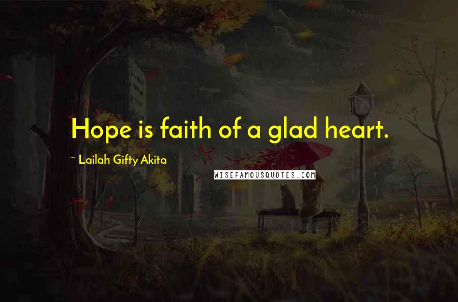 Lailah Gifty Akita Quotes: Hope is faith of a glad heart.