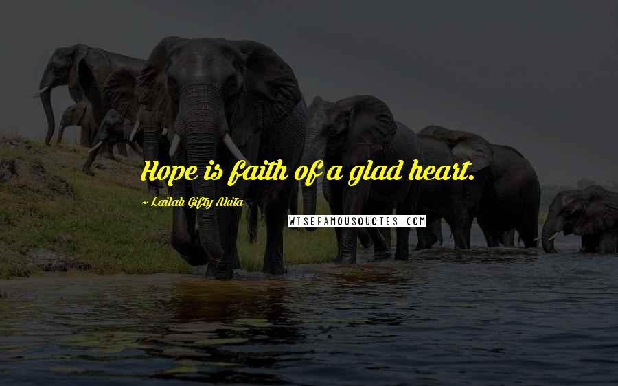 Lailah Gifty Akita Quotes: Hope is faith of a glad heart.