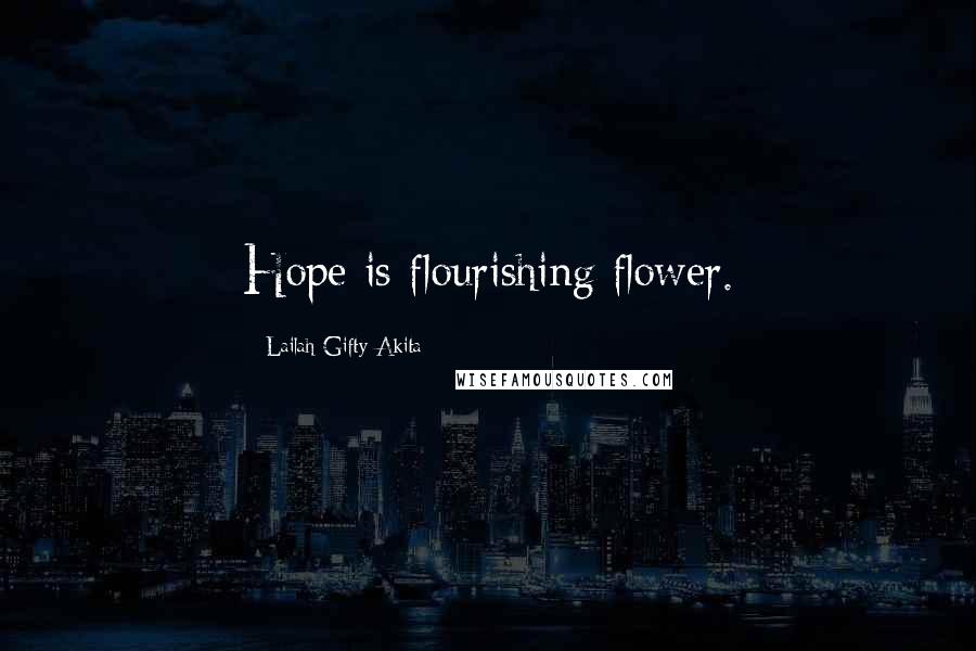 Lailah Gifty Akita Quotes: Hope is flourishing flower.