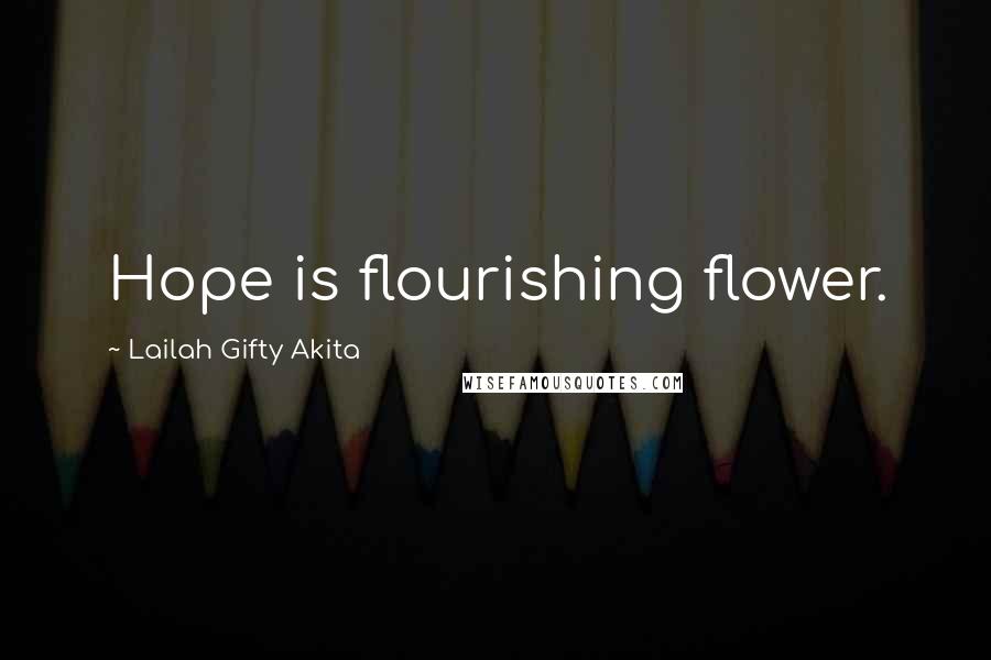 Lailah Gifty Akita Quotes: Hope is flourishing flower.