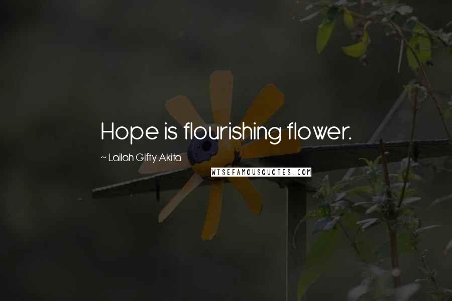 Lailah Gifty Akita Quotes: Hope is flourishing flower.