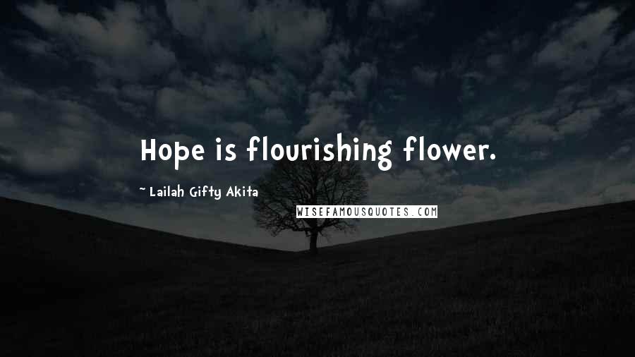 Lailah Gifty Akita Quotes: Hope is flourishing flower.