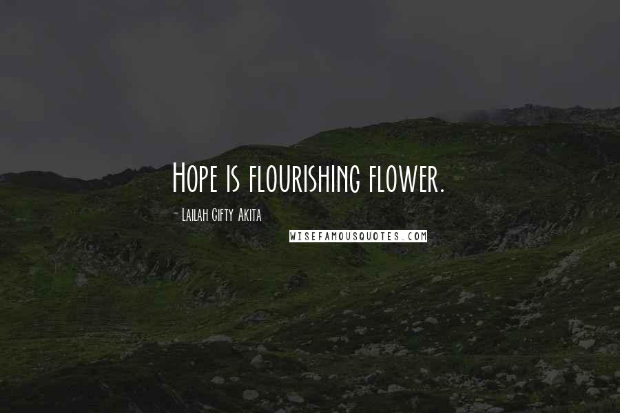 Lailah Gifty Akita Quotes: Hope is flourishing flower.