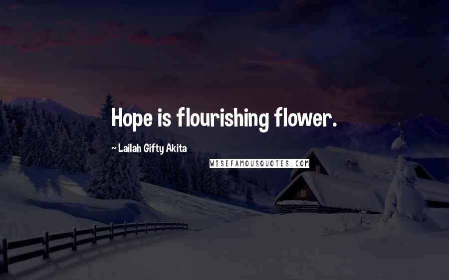 Lailah Gifty Akita Quotes: Hope is flourishing flower.