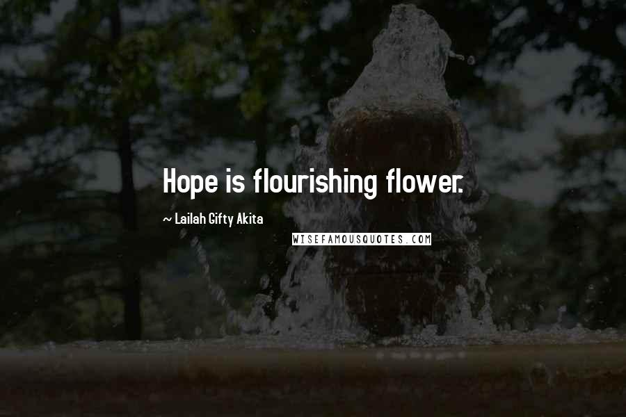 Lailah Gifty Akita Quotes: Hope is flourishing flower.