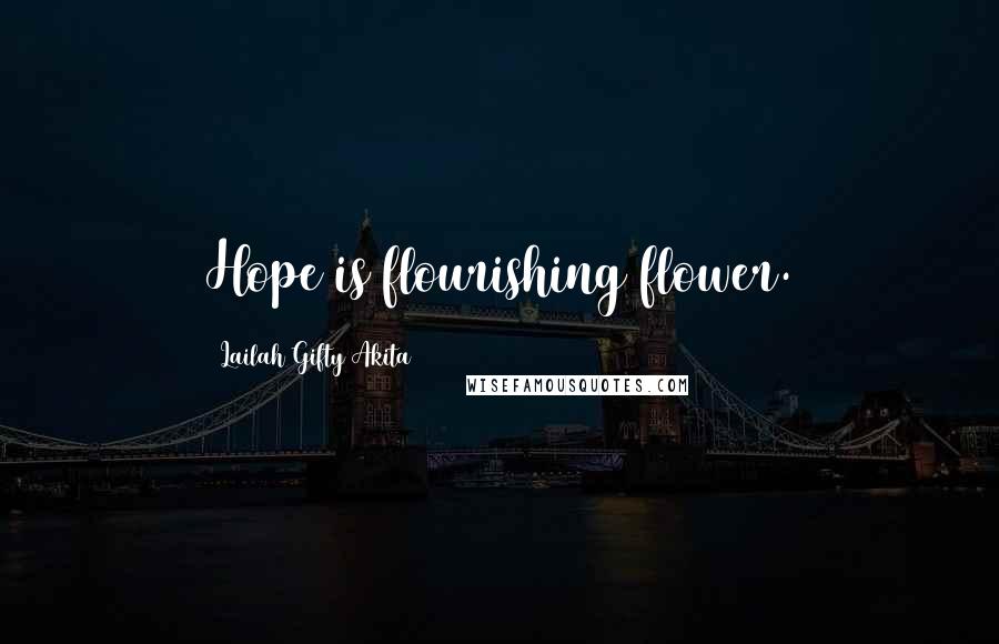 Lailah Gifty Akita Quotes: Hope is flourishing flower.