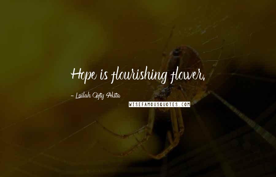 Lailah Gifty Akita Quotes: Hope is flourishing flower.