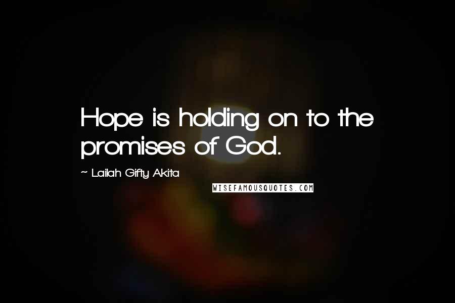 Lailah Gifty Akita Quotes: Hope is holding on to the promises of God.