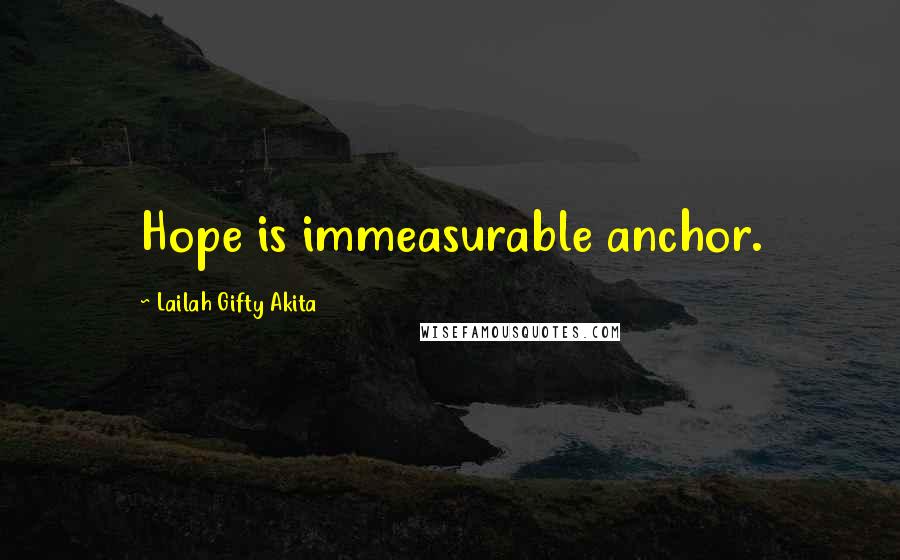 Lailah Gifty Akita Quotes: Hope is immeasurable anchor.