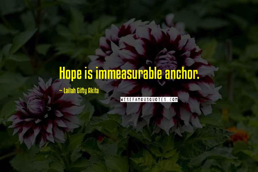 Lailah Gifty Akita Quotes: Hope is immeasurable anchor.
