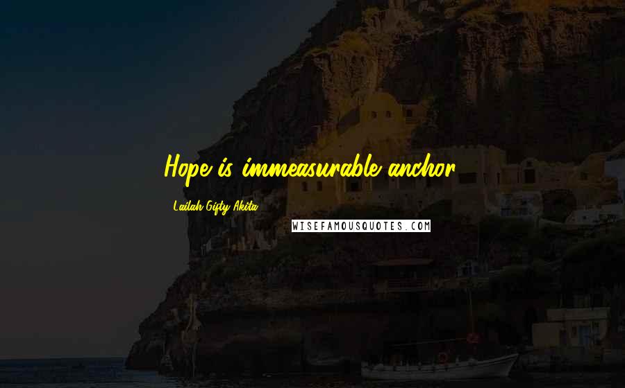 Lailah Gifty Akita Quotes: Hope is immeasurable anchor.