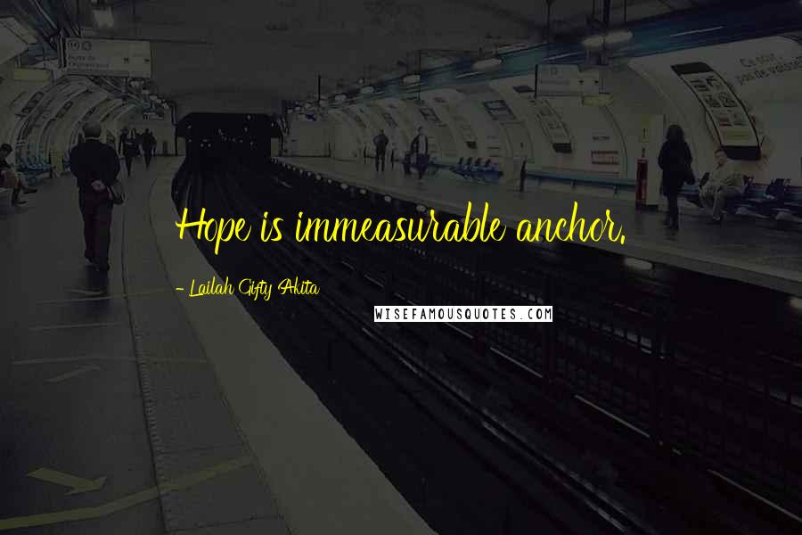 Lailah Gifty Akita Quotes: Hope is immeasurable anchor.